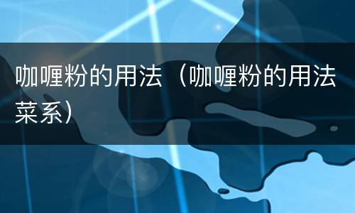 咖喱粉的用法（咖喱粉的用法菜系）