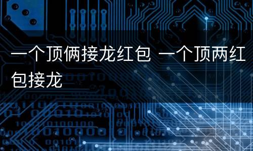 一个顶俩接龙红包 一个顶两红包接龙