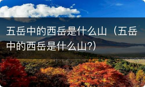 五岳中的西岳是什么山（五岳中的西岳是什么山?）