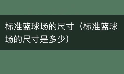 标准篮球场的尺寸（标准篮球场的尺寸是多少）