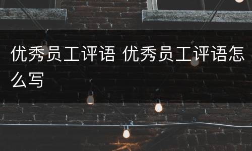 优秀员工评语 优秀员工评语怎么写