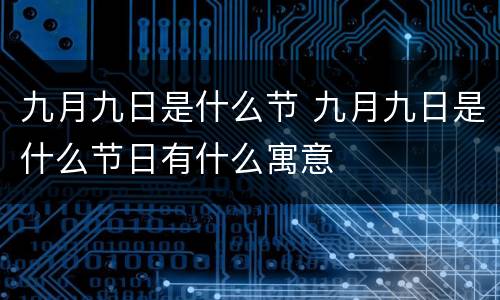 九月九日是什么节 九月九日是什么节日有什么寓意