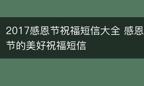 2017感恩节祝福短信大全 感恩节的美好祝福短信