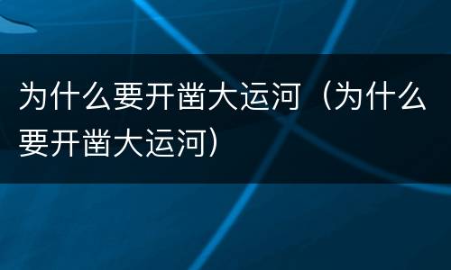 为什么要开凿大运河（为什么要开凿大运河）