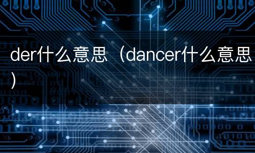 der什么意思（dancer什么意思）