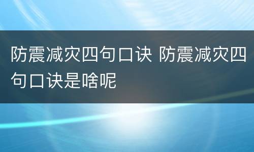 防震减灾四句口诀 防震减灾四句口诀是啥呢