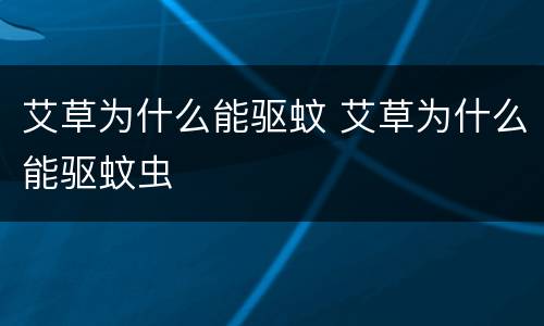 艾草为什么能驱蚊 艾草为什么能驱蚊虫