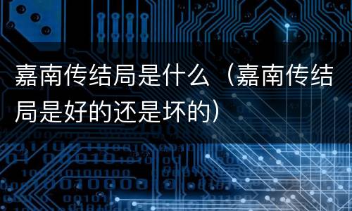 嘉南传结局是什么（嘉南传结局是好的还是坏的）
