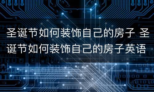 圣诞节如何装饰自己的房子 圣诞节如何装饰自己的房子英语