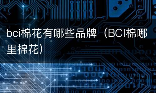 bci棉花有哪些品牌（BCI棉哪里棉花）