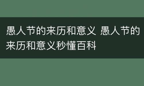 愚人节的来历和意义 愚人节的来历和意义秒懂百科