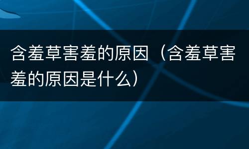 含羞草害羞的原因（含羞草害羞的原因是什么）