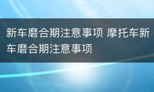 新车磨合期注意事项 摩托车新车磨合期注意事项