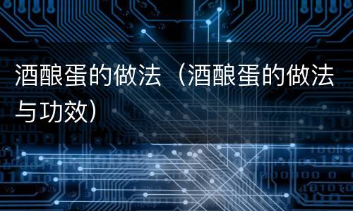 酒酿蛋的做法（酒酿蛋的做法与功效）