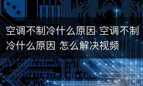 空调不制冷什么原因 空调不制冷什么原因 怎么解决视频