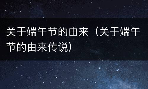 关于端午节的由来（关于端午节的由来传说）