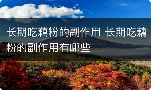 长期吃藕粉的副作用 长期吃藕粉的副作用有哪些