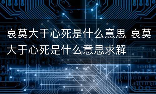 哀莫大于心死是什么意思 哀莫大于心死是什么意思求解