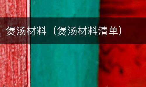 煲汤材料（煲汤材料清单）