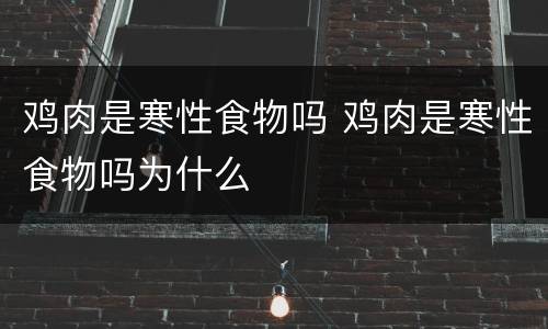 鸡肉是寒性食物吗 鸡肉是寒性食物吗为什么
