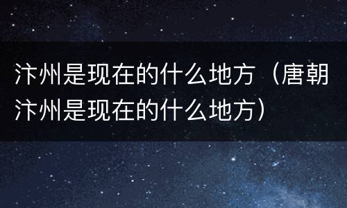 汴州是现在的什么地方（唐朝汴州是现在的什么地方）