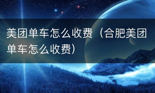 美团单车怎么收费（合肥美团单车怎么收费）