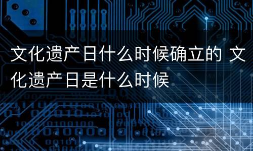 文化遗产日什么时候确立的 文化遗产日是什么时候