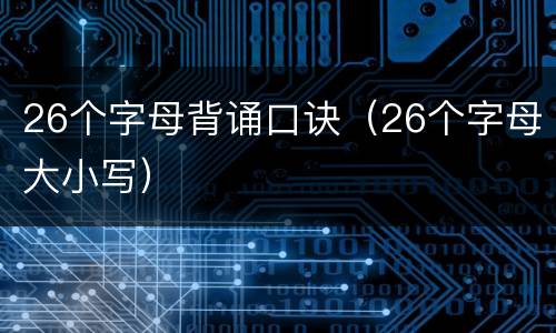 26个字母背诵口诀（26个字母大小写）