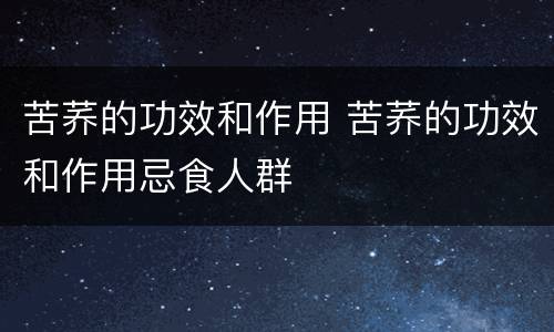 苦荞的功效和作用 苦荞的功效和作用忌食人群