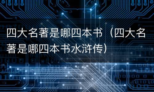 四大名著是哪四本书（四大名著是哪四本书水浒传）