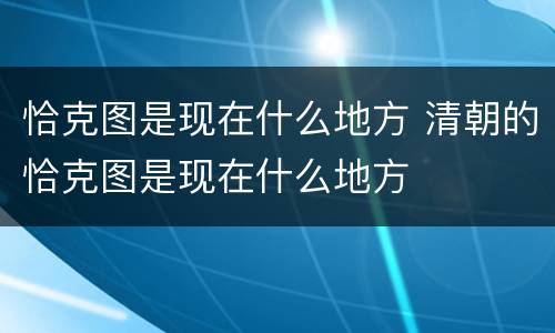 恰克图是现在什么地方 清朝的恰克图是现在什么地方