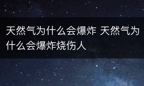 天然气为什么会爆炸 天然气为什么会爆炸烧伤人