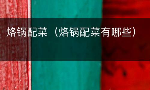 烙锅配菜（烙锅配菜有哪些）