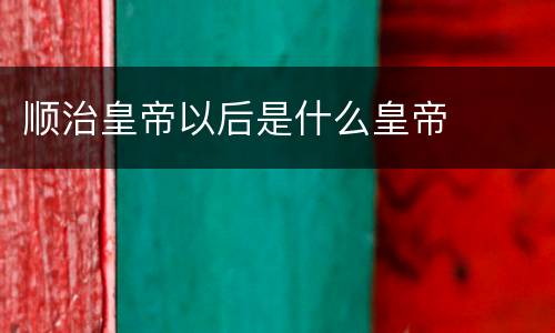 顺治皇帝以后是什么皇帝
