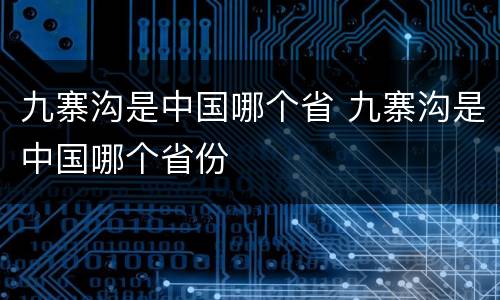 九寨沟是中国哪个省 九寨沟是中国哪个省份