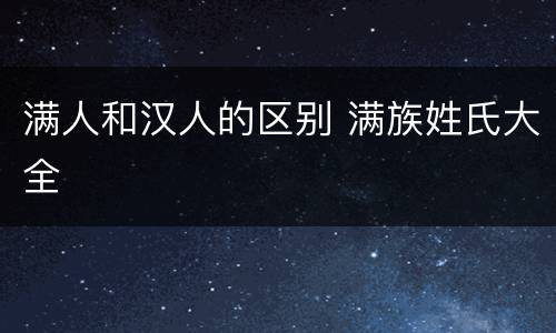 满人和汉人的区别 满族姓氏大全