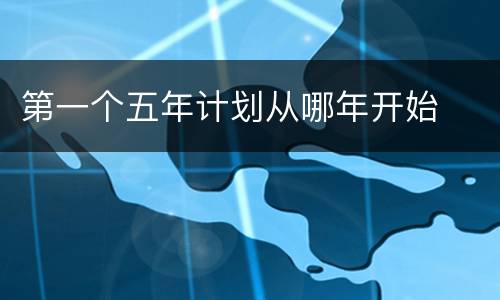 第一个五年计划从哪年开始