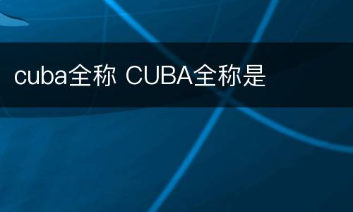 cuba全称 CUBA全称是