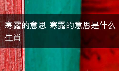 寒露的意思 寒露的意思是什么生肖