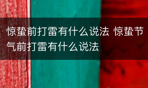 惊蛰前打雷有什么说法 惊蛰节气前打雷有什么说法