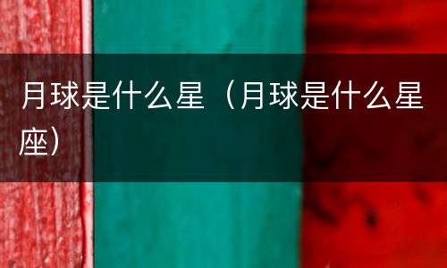 月球是什么星（月球是什么星座）