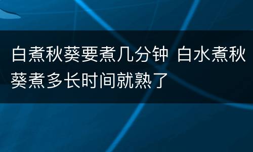 白煮秋葵要煮几分钟 白水煮秋葵煮多长时间就熟了