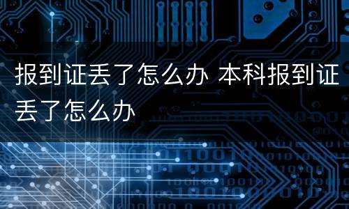 报到证丢了怎么办 本科报到证丢了怎么办