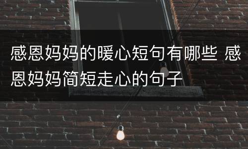 感恩妈妈的暖心短句有哪些 感恩妈妈简短走心的句子