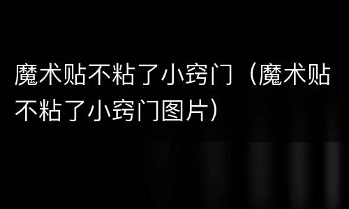 魔术贴不粘了小窍门（魔术贴不粘了小窍门图片）