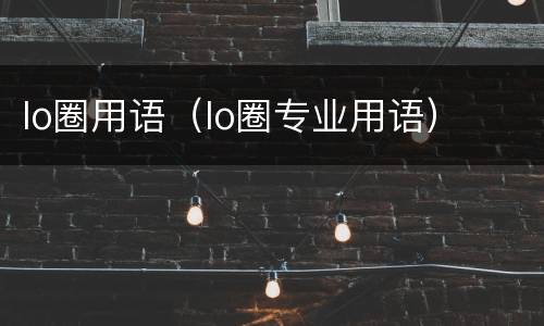 lo圈用语（lo圈专业用语）