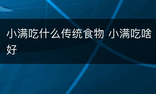 小满吃什么传统食物 小满吃啥好