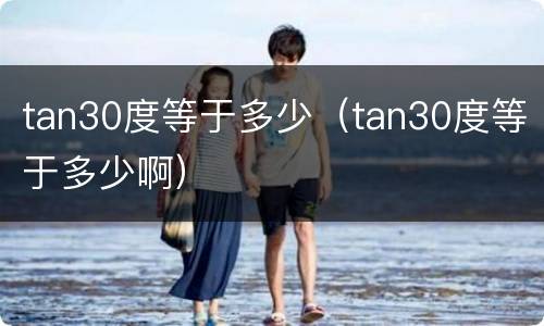 tan30度等于多少（tan30度等于多少啊）