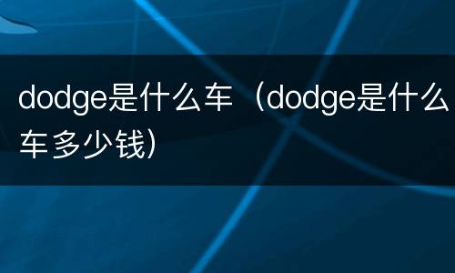 dodge是什么车（dodge是什么车多少钱）