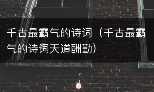 千古最霸气的诗词（千古最霸气的诗词天道酬勤）